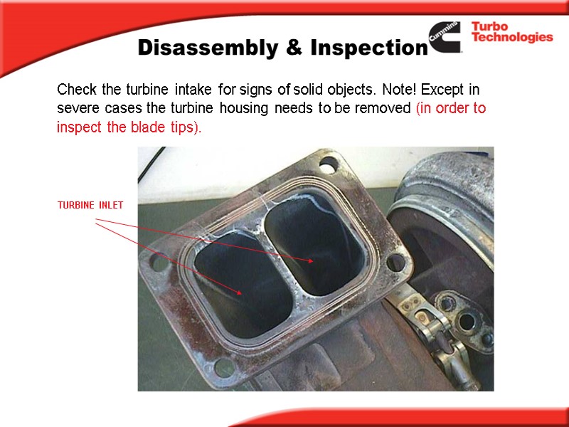 Disassembly & Inspection Check the turbine intake for signs of solid objects. Note! Except